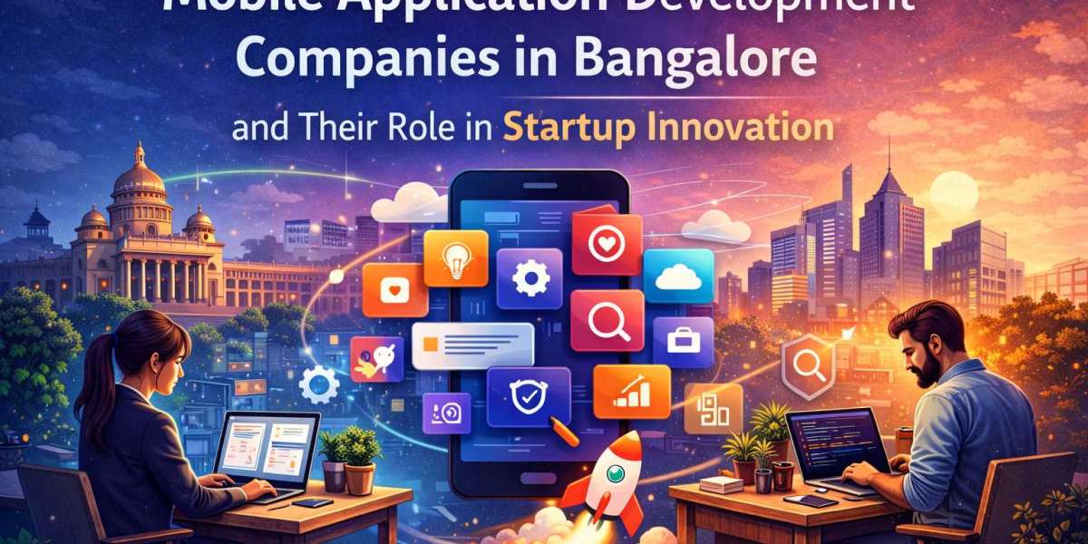 Mobile Application Development Companies in Bangalore and Their Role in Startup Innovation